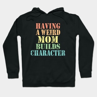 Vintage Having A Weird Mom Builds Character Mom Gifts Hoodie